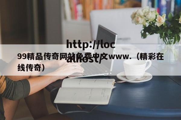 99精品传奇网站免费中文www.(精彩在线传奇)