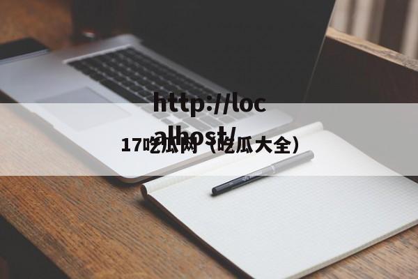17吃瓜网(吃瓜大全)